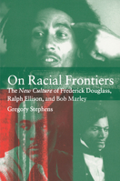 On Racial Frontiers: The New Culture of Frederick Douglass, Ralph Ellison and Bob Marley 052164352X Book Cover