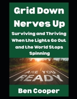 Grid Down, Nerves Up: Surviving and Thriving When The Lights Go Out and the World Stops Spinning (Practical Prepping) B0FGY2CGKD Book Cover