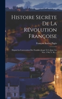 Histoire Secrète De La Révolution Françoise: Depuis La Convocation Des Notables Jusqu' À Ce Jour (1er Nov. 1796, V. St.)... 1018759743 Book Cover