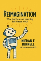 Reimagination: Why the Future of Learning Still Needs YOU! B0FFZ9V6GT Book Cover
