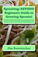 Sprouting: REVISED Beginners Guide to Growing Sprouts!: Everything You Need to Know to Start Growing and Enjoying Sprouts! 1522948171 Book Cover