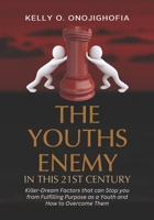 The Youths Enemy In This 21st Century: Killer-dream factors that can stop you from fulfilling purpose as a youth and how to overcome them B0CQDVHKTR Book Cover