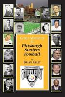 Great Moments in Pittsburgh Steelers Football: From the Very Beginning of Football Right Through to the Mike Tomlin Era. 1947402382 Book Cover