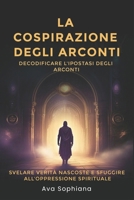 La cospirazione degli Arconti: decodificare l'ipostasi degli Arconti: Svelare verità nascoste e sfuggire all'oppressione spirituale (Italian Edition) B0DZNW8J67 Book Cover