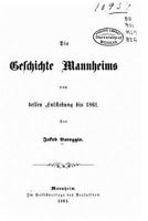 Die Geschichte Mannheims Von Dessen Entstehung Bis 1861 (Classic Reprint) 1530106060 Book Cover