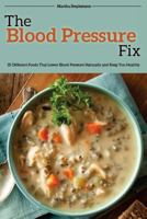 The Blood Pressure Fix: 25 Different Foods That Lower Blood Pressure Naturally and Keep You Healthy 1543077773 Book Cover