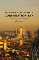 The Political Economy of Corporation Tax: Theory, Values and Law Reform 1849460280 Book Cover