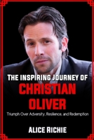 The Inspirational Journey of Christian Oliver: Triumph Over Adversity, Resilience, and Redemption B0CRY4K8KR Book Cover