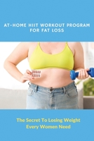 At-Home HIIT Workout Program For Fat Loss: The Secret To Losing Weight Every Women Need: Hiit Workout Routine Women'S Health B093RMBNDF Book Cover