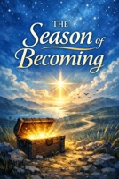 The Season of Becoming: Blessing in the Quiet, Growth in the Light B0GMGX1FCD Book Cover
