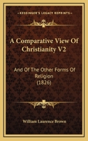 A Comparative View Of Christianity V2: And Of The Other Forms Of Religion 1166477770 Book Cover