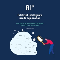 AIX: Artificial Intelligence needs eXplanation: Why and how transparency increases the success of AI solutions 9081556843 Book Cover