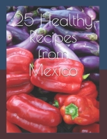 25 Healthy Recipes from Mexico 1674960409 Book Cover