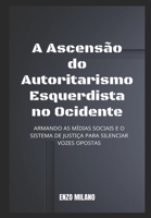 A Ascensão do Autoritarismo Esquerdista no Ocidente: Armando as mídias sociais e o sistema de justiça para silenciar vozes opostas (Portuguese Edition) B0CNS4K595 Book Cover