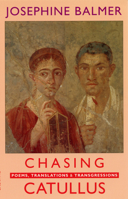Chasing Catullus: Poems, Translations and Transgressions: Poems, Translations & Transgressions 1852246464 Book Cover