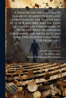 A treatise on the statutes of Elizabeth against fraudulent conveyances: the Bills of Sale acts, 1878 and 1882, and the law of voluntary dispositions ... some unpublished cases (1700-1733) from the 1178007057 Book Cover