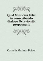 Quid Minucius Felix in Conscribendo Dialogo Octavio Sibi Proposuerit 1246096293 Book Cover