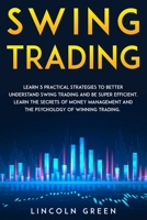 Swing Trading: Learn 5 Practical Strategies to Better Understand Swing Trading and Be Super Efficient. Learn the Secrets of Money Management and the Psychology of Winning Trading. B08CN4L4C2 Book Cover