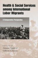 Health and Social Services among International Labor Migrants: A Comparative Perspective (CMAS Border & Migration Studies Series) 0292785364 Book Cover