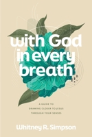 With God in Every Breath: A Guide to Drawing Closer to Jesus through Your Senses 1641589116 Book Cover