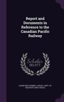 Report and Documents in Reference to the Canadian Pacific Railway 1014500931 Book Cover
