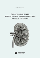 Herstellung eines realistischen Nierenphantoms mittels 3D-Druck (German Edition) 3384327446 Book Cover