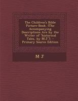 The Children's Bible Picture-Book. (the Accompanying Descriptions Are by the Writer of 'historical Tales, by M.J.') 1294507427 Book Cover