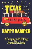 Texas Makes Me A Happy Camper: A Camping And Hiking Journal Notebook For Recording Campsite and Hiking Information Open Format Suitable For Travel Logging, Journaling, Field Notes. 114 pages 6 by 9 Co 1080538291 Book Cover