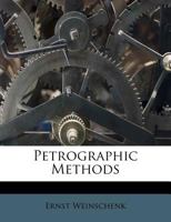 Petrographic Methods: The Authorized English Translation of Part I, Anleitung Zum Gebrauch Des Polarisationsmikroskops (3D Rev. Ed.) and Part Ii, Die Gesteinsbildenden Mineralien 127933293X Book Cover