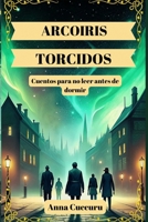 Arcoiris Torcidos: Cinco Historias de viajeros solitarios que no debes leer antes de dormir (Historias y mitos de viajeros solitarios) (Spanish Edition) B0FK5VGJMH Book Cover