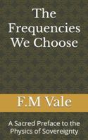 The Frequencies We Choose: A Sacred Preface to the Physics of Sovereignty B0FZHV2K5C Book Cover