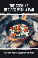 The Cooking Recipes With A Pan: Tips For Making Casserole At Home: How To Cook Casserole In Slow Cooker B0948RPVKT Book Cover