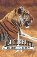 Jim Corbett, Master of the Jungle: A Biography of India's Most Famous Hunter of Man-Eating Tigers and Leopards 1571571043 Book Cover
