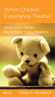 When Children Experience Trauma: Help for Parents and Caregivers 1645073890 Book Cover