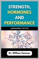 Strength, Hormones And Performance: Unknown Facts: Breaking Down the Secrets to Achieving Full Body Optimization B0FSJLC39G Book Cover