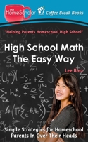 High School Math The Easy Way: Simple Strategies for Homeschool Parents In Over Their Heads 1511805374 Book Cover