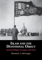 Islam and the Devotional Object: Seeing Religion in Egypt and Syria 1108483844 Book Cover