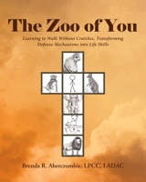 The Zoo of You: Learning to Walk Without Crutches, Transforming Defense Mechanisms into Life Skills B0CS4QPCRG Book Cover