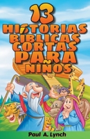 13 historias bíblicas cortas para niños Paul A. Lynch Traducido por Gady Juarez B0BSKHRQQ6 Book Cover