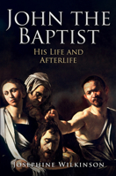 John the Baptist: His Life and Afterlife 144569896X Book Cover