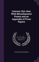 Literary Chit-Chat: With Miscellaneous Poems and an Appendix of Prose Papers 1346698651 Book Cover