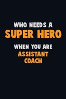 Who Need A SUPER HERO, When You Are Assistant Coach: 6X9 Career Pride 120 pages Writing Notebooks 1712569279 Book Cover