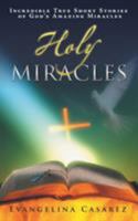 Holy Miracles: Incredible True Short Stories of God's Amazing Miracles 1452575142 Book Cover