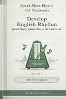 Develop English Rhythm: Speak Slower, Speak Clearer, Be Understood (The ESL Rhythm Series: A 3-Book System for Natural, Confident English Speaking) B0GLF3MPST Book Cover
