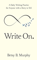 Write On.: A Daily Writing Practice for Anyone with a Story to Tell 1671590651 Book Cover