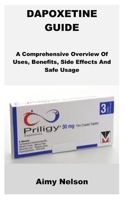 DAPOXETINE GUIDE: A Comprehensive Overview Of Uses, Benefits, Side Effects And Safe Usage B0F2GY3XJZ Book Cover