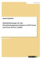 Marktfeldstrategie Fur Das Dienstleistungsunternehmen Lafos Land Und Forst Service Gmbh 3640605721 Book Cover