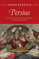 Persius: A Study in Food, Philosophy, and the Figural 022624184X Book Cover