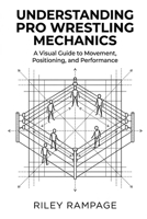 Understanding Pro Wrestling Mechanics: A Visual Guide to Movement, Positioning, and Performance B0GJ5MYRPY Book Cover