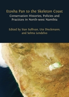 Etosha Pan to the Skeleton Coast: Conservation Histories, Policies and Practices in North-west Namibia 1805112961 Book Cover